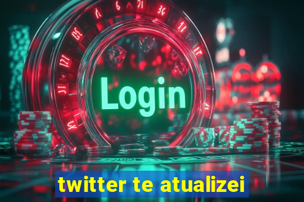 twitter te atualizei